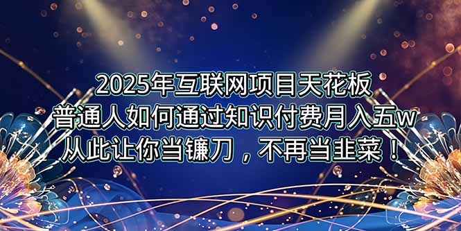 2025年互联网项目天花板，普通人如何通过卖项目实现逆风翻盘，月入5W＋！-明楼资源站
