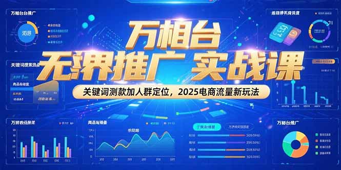 万相台无界推广实战课，关键词测款加人群定位，2025电商流量新玩法-明楼资源站