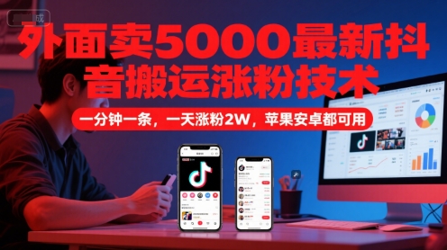 外面卖5000最新抖音搬运涨粉技术，新玩法，一分钟一条，一天涨粉2W，苹果安卓都可用-明楼资源站