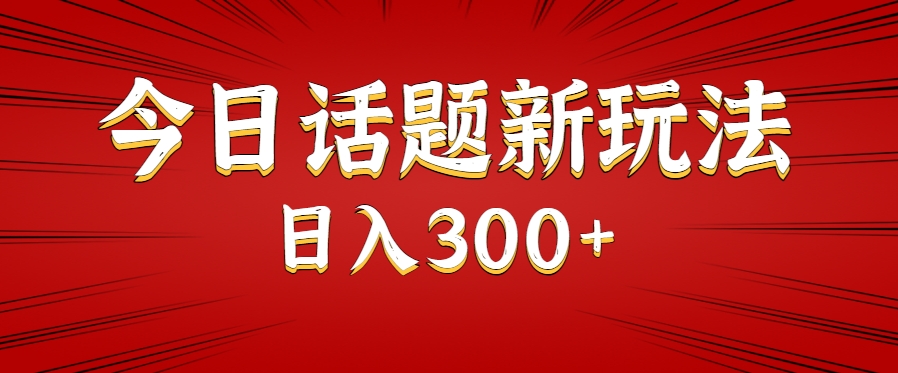 今日话题新玩法，几分钟可以制作一个，多种变现玩法日入300+-明楼资源站