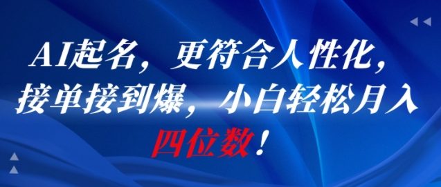 AI一键起名，更符合人性化，接单接到爆，小白轻松月入四位数!-明楼资源站