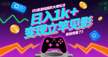 抖音游戏高阶大佬玩法，日入1k+，变现立竿见影，来就完事了【揭秘】-明楼资源站