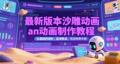 最新版本沙雕动画an动画制作教程，从基础到进阶，蓝海赛道，可过伙伴计划-明楼资源站