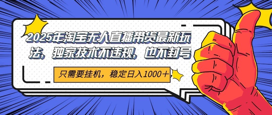 2025年淘宝无人直播带货 独家核心技术，不违规不封号，当天开播见收益1000+-明楼资源站