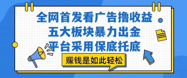 全网首发看广告撸收益，五大板块暴力出金，平台采用保底托底，挣钱是如此轻松作【揭秘】-明楼资源站