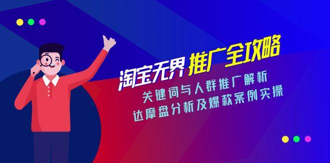淘宝无界推广全攻略，关键词与人群推广解析，达摩盘分析及爆款案例实操-明楼资源站