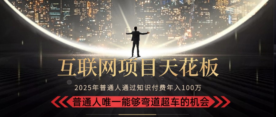 2025“互联网项目天花板”：不做韭菜，做镰刀！“月入 10W+ 普通人弯道…-明楼资源站
