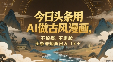 今日头条用AI做古风漫画，不拍摄，不露脸，头条号矩阵日入1k+-明楼资源站