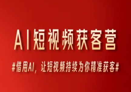 AI短视频获客营，借用AI，让短视频持续为你精准获客-明楼资源站