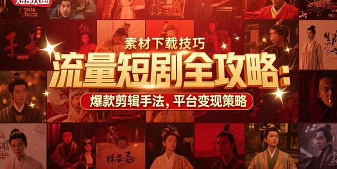流量短剧全攻略：素材下载技巧，爆款剪辑手法，平台变现策略-明楼资源站