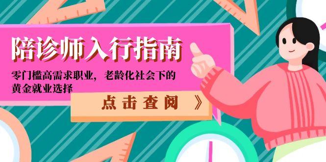 陪诊师入行指南：零门槛高需求职业，老龄化社会下的黄金就业选择-明楼资源站