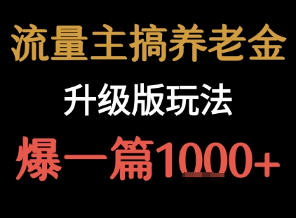 流量主之养老金升级版玩法 爆一篇收益1k+-明楼资源站
