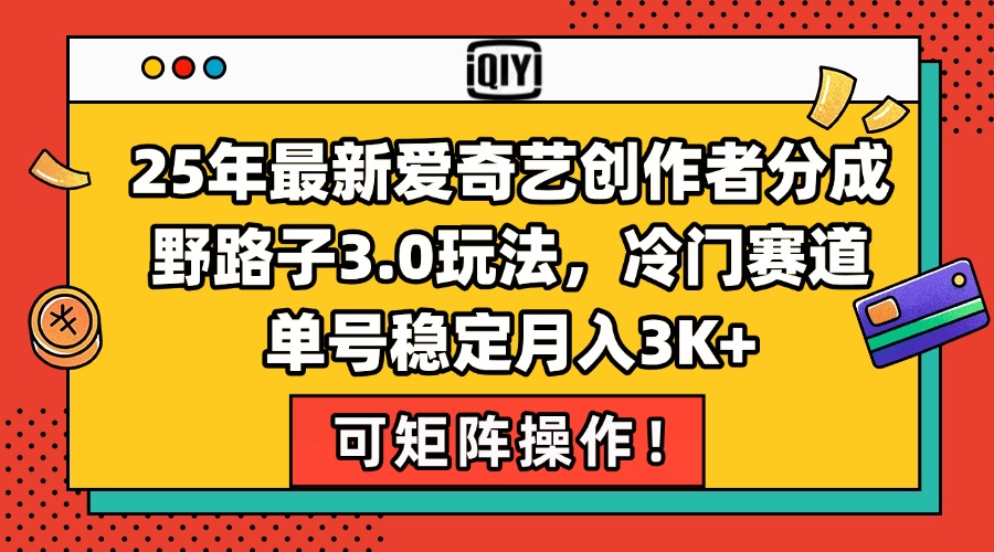 25年最新爱奇艺创作者分成野路子3.0玩法，冷门赛道，单号稳定月入3K+，…-明楼资源站