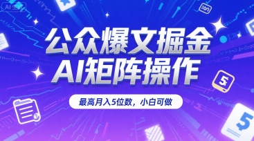 公众爆文掘金，AI矩阵操作，最高月入5位数，小白可做-明楼资源站