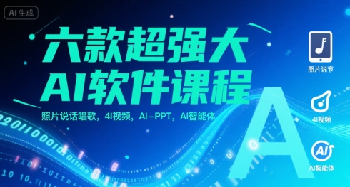 六款超强大AI软件课程，照片说话唱歌，4I视频，AI-PPT，AI智能体-明楼资源站