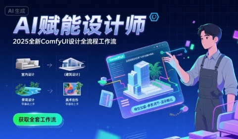 AI赋能设计师， 2025全新comfyui设计全流程工作流 ，室内-建筑-景观-美术，零基础直接上手-明楼资源站
