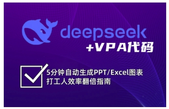 deepseek+VPA代码，5分钟自动生成PPT/Excel图表打工人效率翻倍指南(更新7月)-明楼资源站