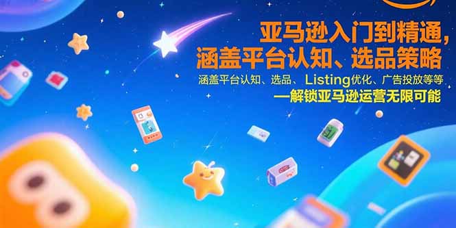 亚马逊入门到精通，涵盖平台认知、选品策略、Listing优化、广告投放/等等-明楼资源站