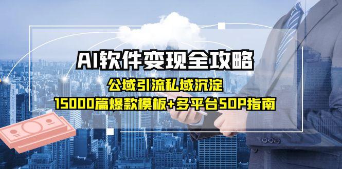 AI软件变现全攻略：公域引流私域沉淀，15000篇爆款模板+多平台SOP指南-明楼资源站