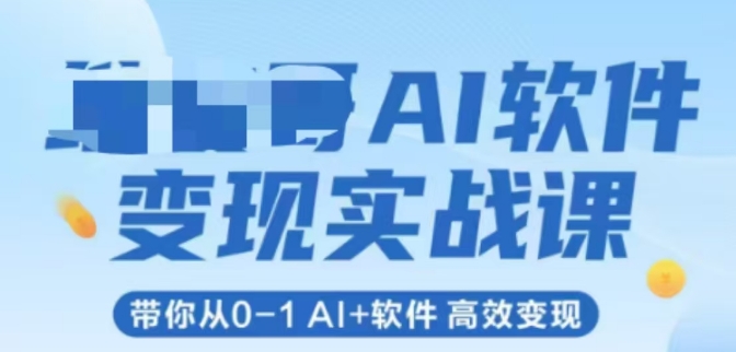 AI软件变现实战课，带你从0-1 Al+软件 高效变现-明楼资源站