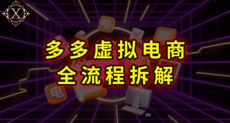 拼多多虚拟电商全流程拆解，深度学习每一个环节，看完即可上手实操-明楼资源站