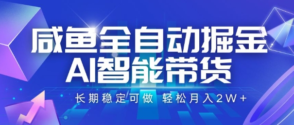 咸鱼全自动掘金，AI智能带货，长期稳定可做，轻松月入2W+【揭秘】-明楼资源站