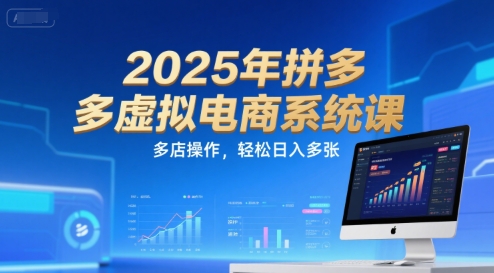 2025年拼多多虚拟电商系统课，多店操作，轻松日入多张-明楼资源站