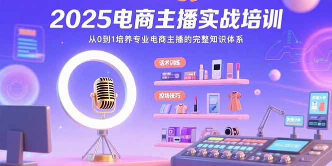 2025电商主播实战培训：从0到1培养专业电商主播的完整知识体系-明楼资源站