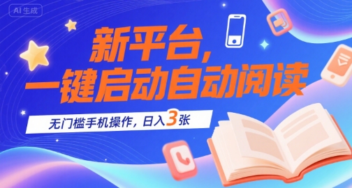 新平台，一键启动自动阅读，无门槛手机操作，日入3张+【揭秘】-明楼资源站