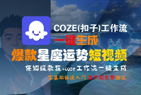 COZE(扣子)工作流一键生成爆款星座运势短视频，保姆级教程，零基础快速入门-明楼资源站
