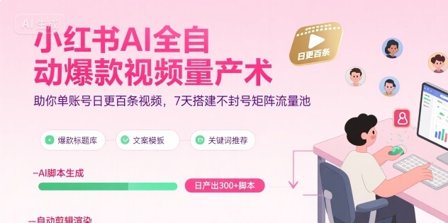 小红书AI全自动爆款视频量产术，助你单账号日更百条视频，7天搭建不封号矩阵流量池-明楼资源站