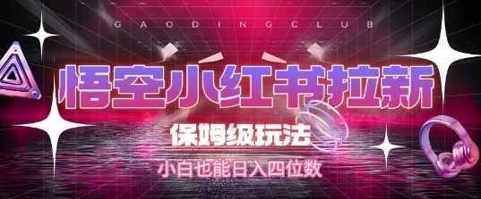 悟空小红书拉新，保姆级玩法，小白也能日入四位数-明楼资源站