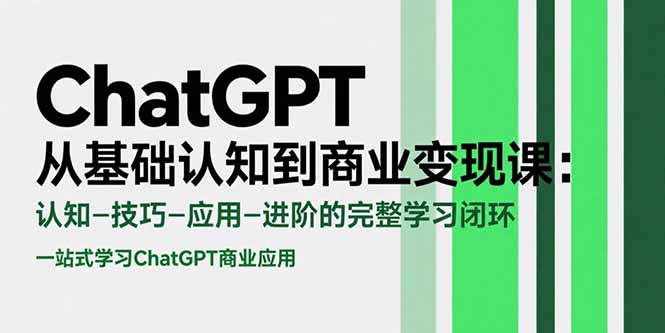 ChatGPT从基础认知到商业变现课：认知-技巧-应用-进阶的完整学习闭环-明楼资源站