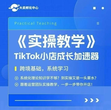 大卖家孵化中心TikTok实操课，TikTok小店成长加速器，跨境基础系统学习，一步一步带你开店-明楼资源站