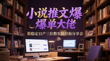 小说推文爆单大佬稳定日产三位数实操经验分享会-明楼资源站