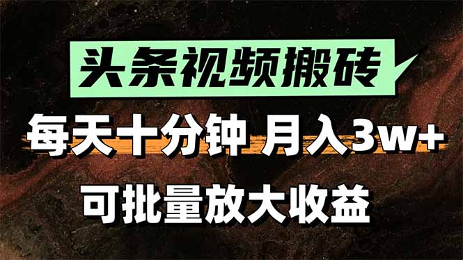头条视频搬砖，每天10分钟，小白轻松月入3万+，可批量放大收益-明楼资源站