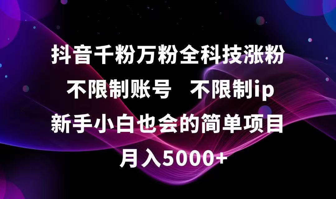 抖音千粉万粉全科技涨粉,不限制账号,不限制ip,新手小白也会的简单项目,…-明楼资源站