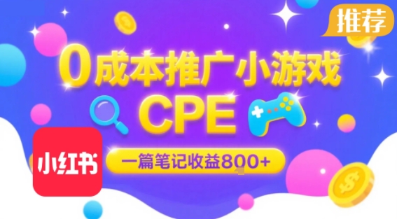 0成本小红书笔记推广小游戏CPE，一篇笔记收益8张+大厂稳定，抓紧冲!-明楼资源站