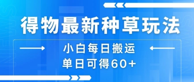 得物最新种草玩法，小白每日搬运单日可得60+-明楼资源站