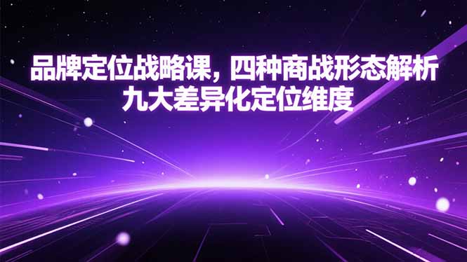 品牌定位战略课，四种商战形态解析，九大差异化定位维度-明楼资源站