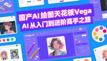 国产AI绘图天花板 Vega AI从入门到进阶高手之路-明楼资源站