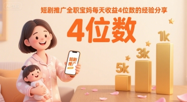 短剧推广全职宝妈每天收益4位数的经验分享-明楼资源站