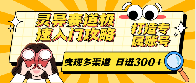 灵异赛道极速入门攻略，打造专属账号，变现多渠道 日进300+-明楼资源站