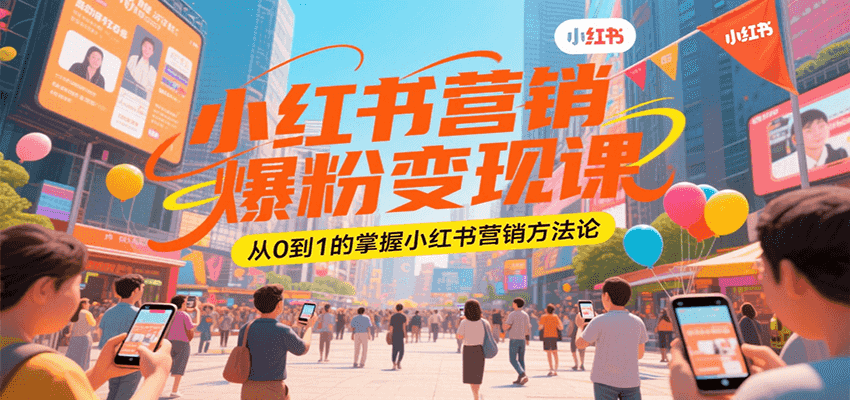 小红书营销爆粉变现课，从0到1的掌握小红书营销方法论-明楼资源站