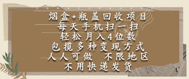 烟盒瓶盖回收项目，每天手机扫一扫，轻松月入4位数，人人可做，不限地区，不用快递【揭秘】-明楼资源站