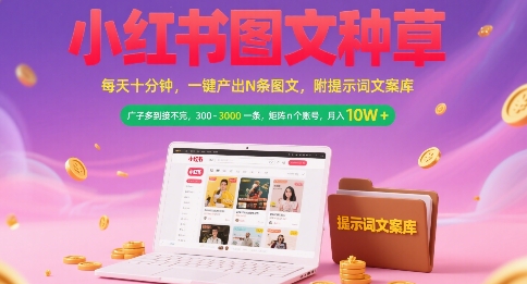 小红书图文种草，每天十分钟，一键产出N条图文， 广子多到接不完， 300-3k一条，矩阵n个账号月入几个W-明楼资源站