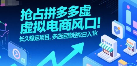 抢占拼多多虚拟电商风口：长久稳定项目，多店运营轻松日入1k-明楼资源站
