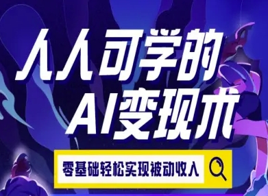 人人可学的AI变现术，零基础轻松实现被动收入-明楼资源站