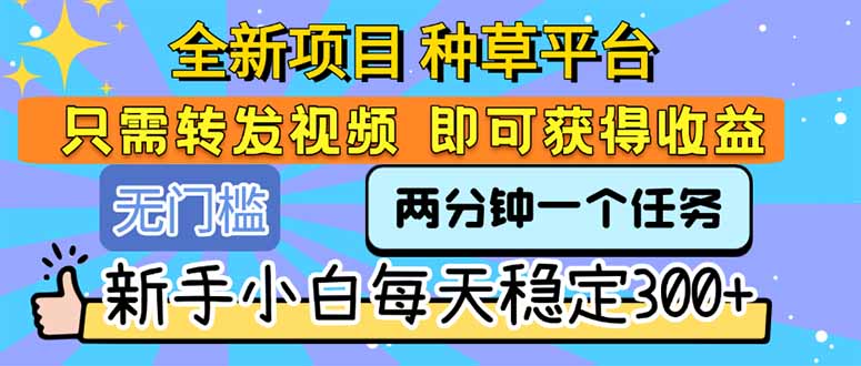 全新项目 种草平台 只需要转发任务视频 即可获得收益 新手小白每天300+-明楼资源站