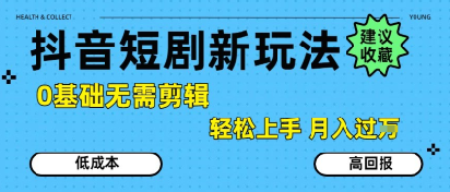 抖音短剧拉新新玩法，0基础无需剪辑，简单上手，轻松月入过W-明楼资源站